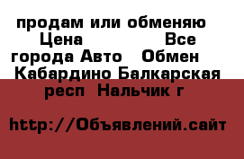 продам или обменяю › Цена ­ 180 000 - Все города Авто » Обмен   . Кабардино-Балкарская респ.,Нальчик г.